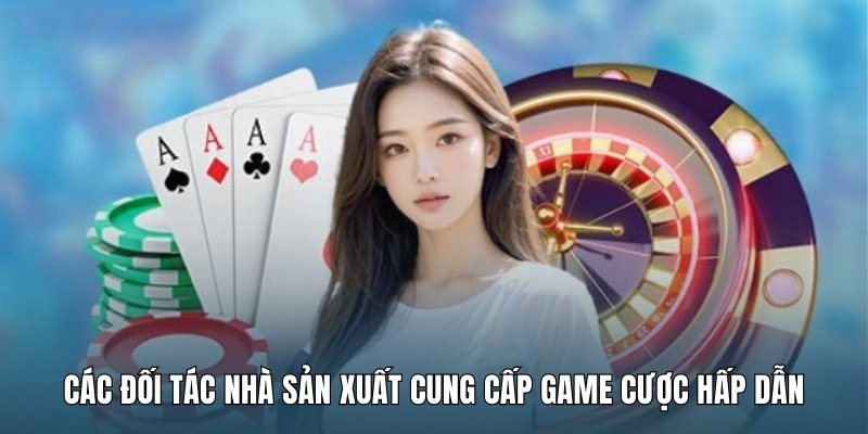 Các đối tác nhà sản xuất cung cấp game cược hấp dẫn